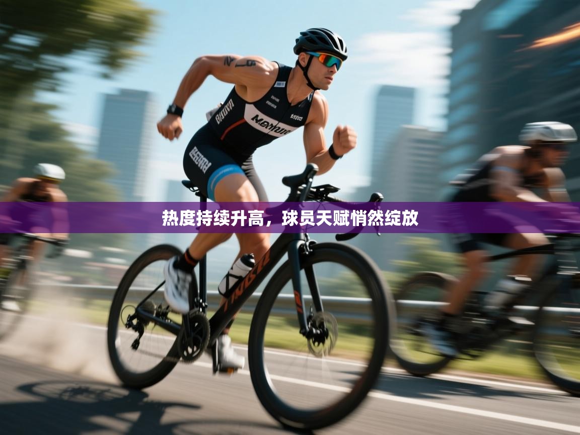 热度持续升高,球员天赋悄然绽放 第1张