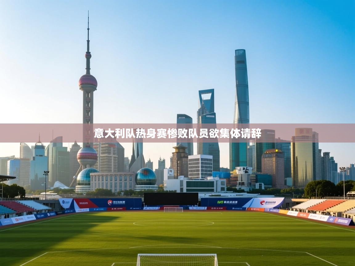 意大利队热身赛惨败队员欲集体请辞  第2张